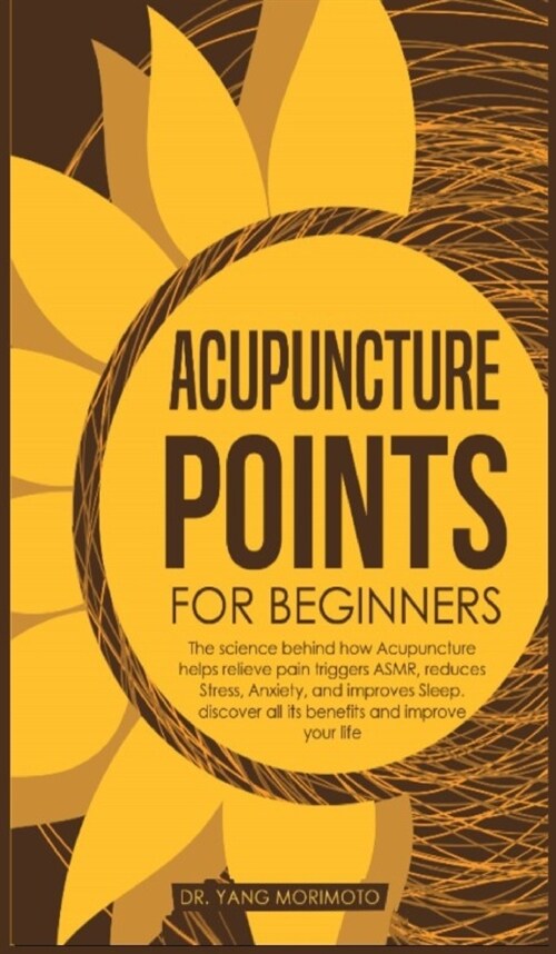 Acupuncture Points For Beginners: The science behind how acupuncture helps relieve pain triggers ASMR, reduces stress, anxiety, and improves sleep. di (Hardcover)