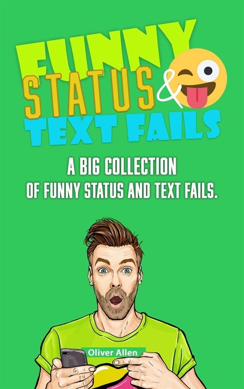 Funny Status and Text Fails: A Big Collection of Funny Status and Text Fails. Over 350 Hilarious Status to Read and Use. (Hardcover)