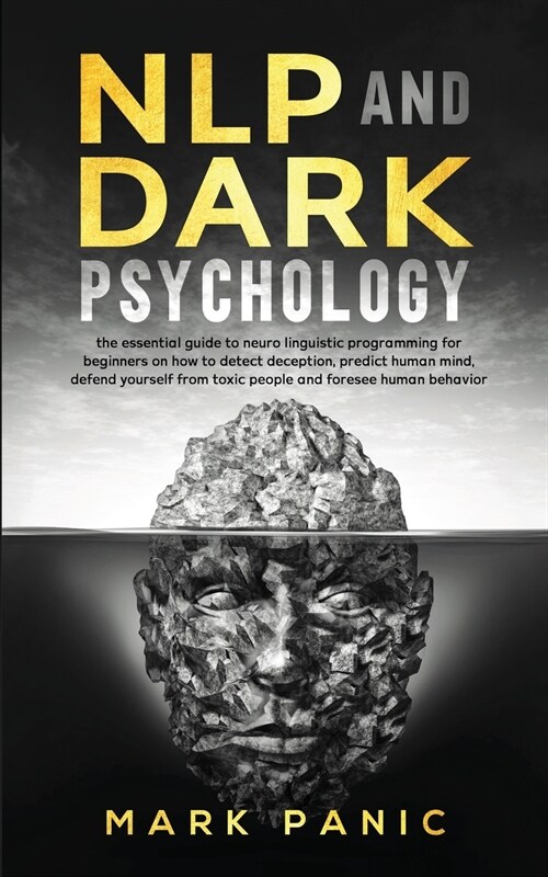 NLP and dark psychology: the essential guide to neuro linguistic programming for beginners on how to detect deception, predict human mind, defe (Paperback)