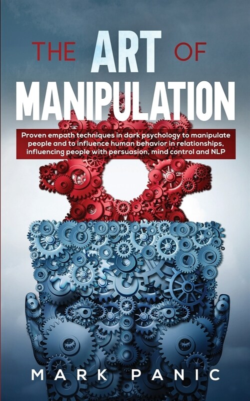 The art of manipulation: proven empath techniques in dark psychology to manipulate people and to influence human behavior in relationships, inf (Paperback)