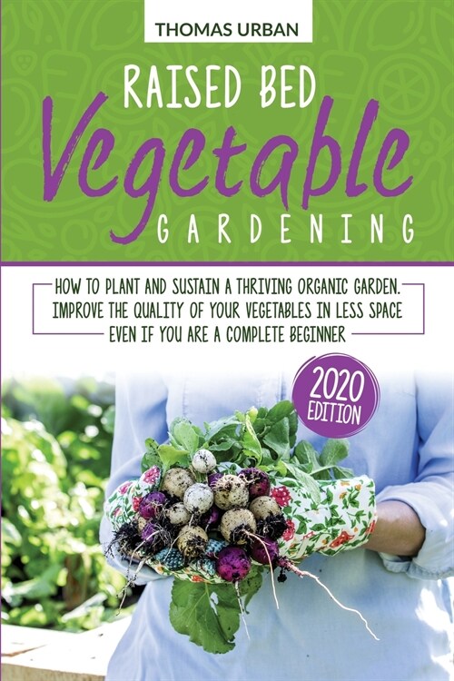 Raised bed vegetable gardening: How to plant and sustain a thriving organic garden. Improve the quality of your vegetables in less space even if you a (Paperback)