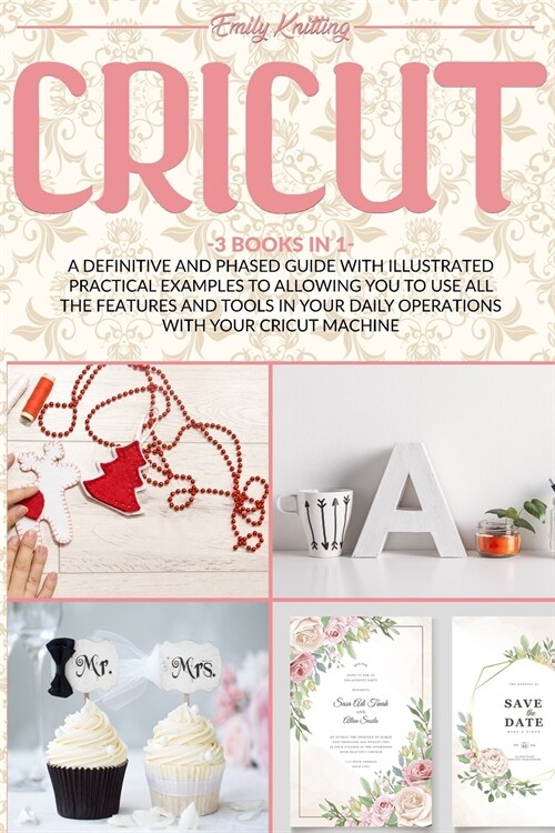 Cricut: A Definitive and Phased Guide with Illustrated Practical Examples to Allowing You to Use All the Features and Tools in (Paperback)