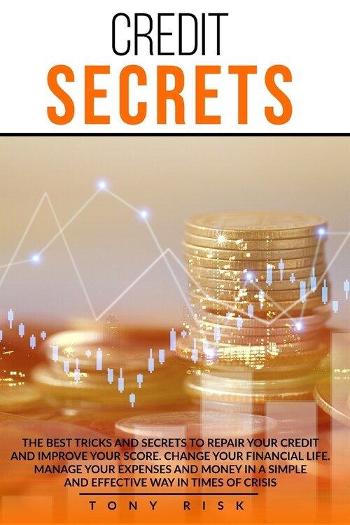 Credit Secrets: The Best Tricks And Secrets To Repair Your Credit And Improve Your Score. Change Your Financial Life. Manage Your Expe (Paperback)