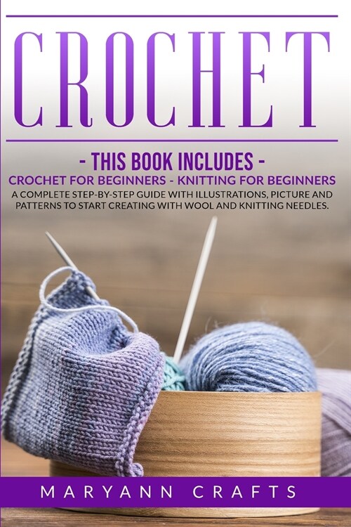 Crochet: This book includes: Crochet For Beginners, Knitting For Beginners. A Complete Step-By-Step Guide With Illustrations, P (Paperback)