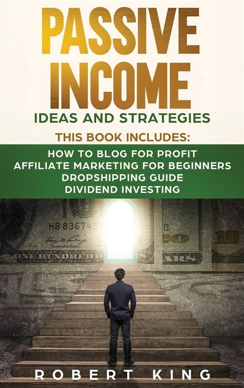 Passive Income Ideas and Strategies: This book includes: How to Blog for Profit - Affiliate Marketing for Beginners - Dropshipping Guide - Dividend In (Hardcover)