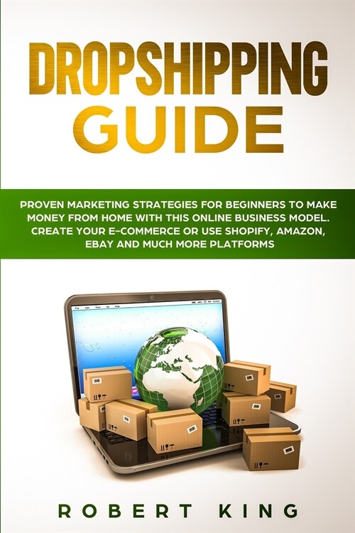 Dropshipping Guide: Proven Marketing Strategies for Beginners to Make Money from Home with this Online Business Model. Create your E-comme (Paperback)