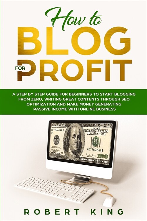 How to Blog for Profit: A Step by Step Guide for Beginners to Start Blogging from Zero, Writing Great Contents through SEO Optimization and Ma (Paperback)