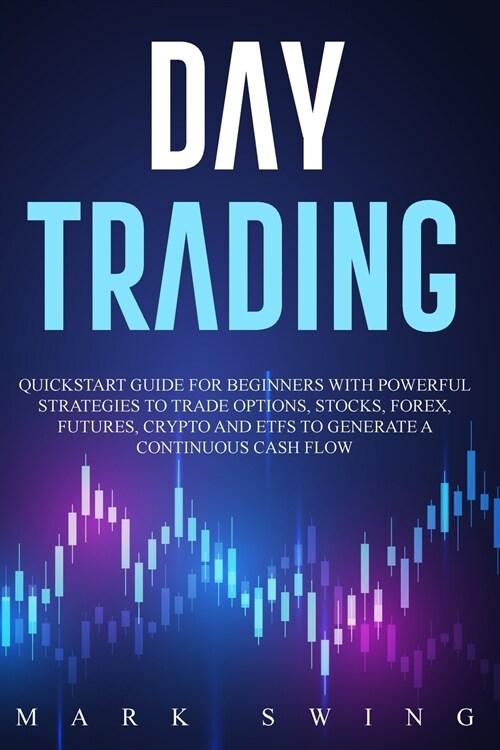 Day Trading: Quickstart Guide for Beginners with Powerful Strategies to Trade Options, Stocks, Forex, Futures, Crypto and ETFs to G (Paperback)