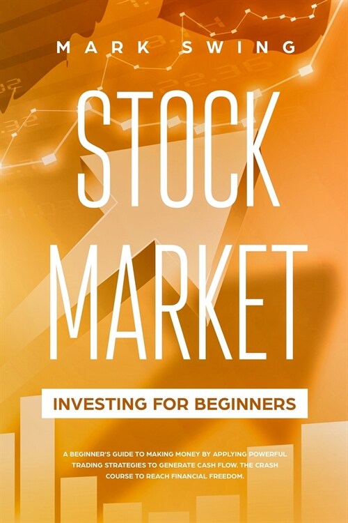 Stock Market Investing for Beginners: A Beginners Guide to Make Money by Applying Powerful Trading Strategies to Generate a Continuous Cash Flow. The (Paperback)