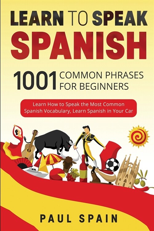 Learn to Speak Spanish: 1001 Common Phrases for Beginners. Learn How to Speak the Most Common Spanish Vocabulary, Learn Spanish in Your Car. (Paperback)