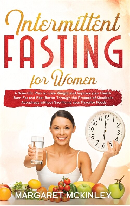 Intermittent Fasting for Woman: A Scientific Plan to Lose Weight and Improve your Health. Burn Fat and Feel Better Through the Process of Metabolic Au (Hardcover)