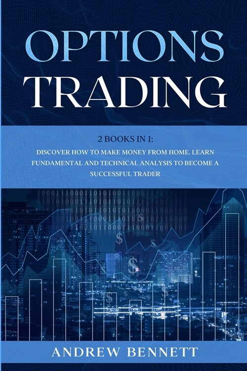 Options Trading: 2 Books in 1: Discover How to Make Money from Home. Learn Fundamental and Technical Analysis to Become a Successful Tr (Paperback)