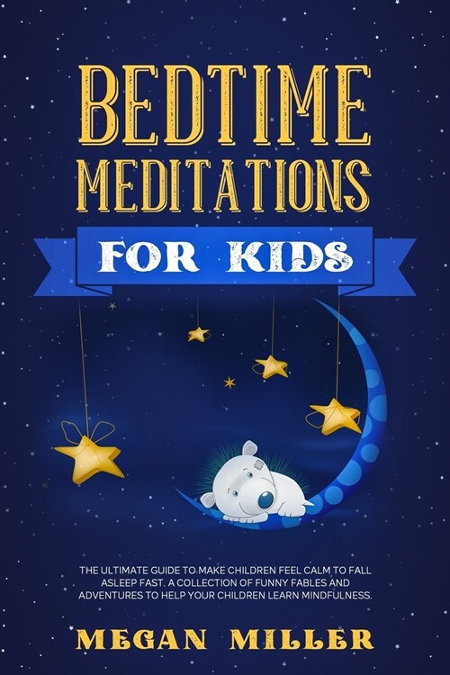 Bedtime Meditations for Kids: The Ultimate Guide to Make Children Feel Calm to Fall Asleep Fast. A Collection of Funny Fables and Adventures to Help (Paperback)