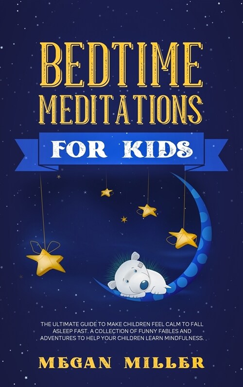 Bedtime Meditations for Kids: The Ultimate Guide to Make Children Feel Calm to Fall Asleep Fast. A Collection of Funny Fables and Adventures to Help (Hardcover)