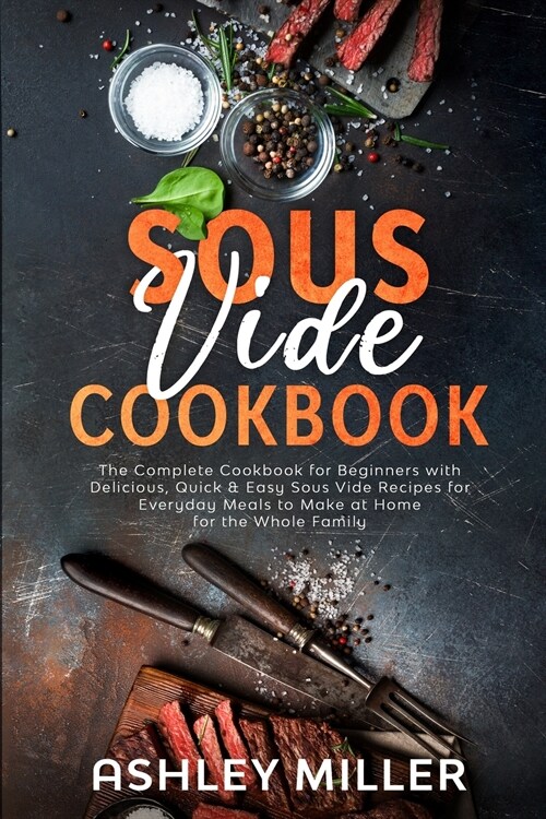 Sous Vide Cookbook: The Complete Cookbook for Beginners with Delicious, Quick & Easy Sous Vide Recipes for Everyday Meals to Make at Home (Paperback)