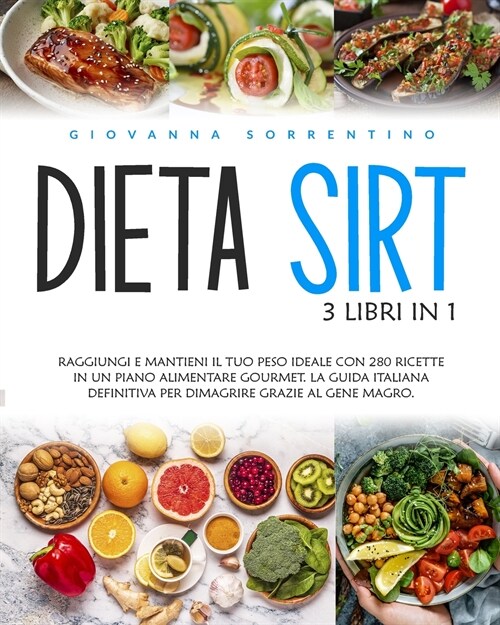 Dieta Sirt: 3 Libri in 1: Raggiungi e Mantieni il Tuo Peso Ideale con 280 Ricette in un Piano Alimentare Gourmet. La Guida Italian (Paperback)