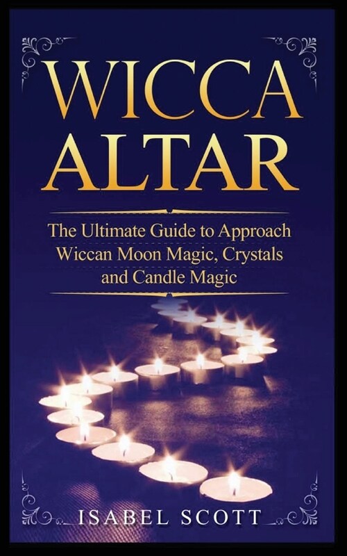 Wicca Altar: The Ultimate Guide to Approach Wiccan Moon Magic, Crystal and Candle Magic (Paperback)