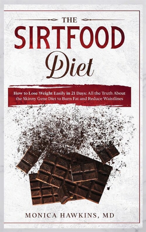 The Sirtfood Diet: How to Lose Weight Easily in 21 Days: Reduce Your Waistline, Burn Fat and Get Toned (Hardcover)