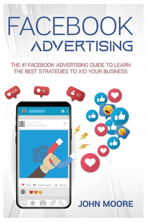 Facebook Advertising: The #1 Facebook Advertising Guide to Learn The Best Strategies to x10 Your Business (Paperback)