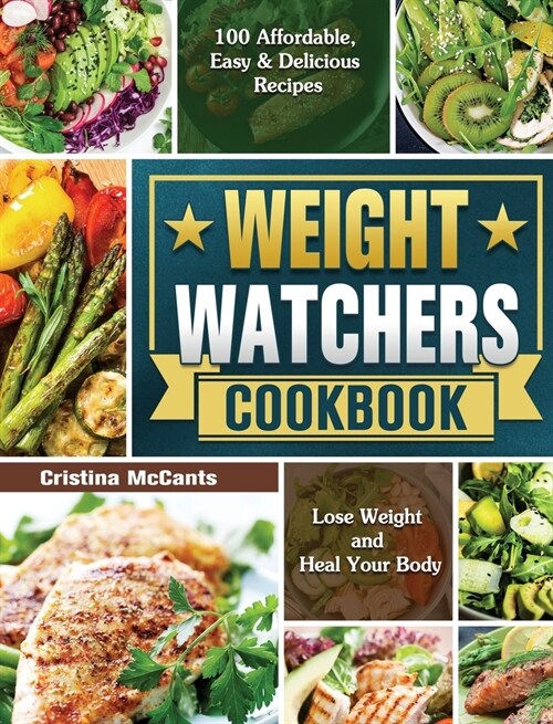 Weight Watchers Cookbook: 100 Affordable, Easy & Delicious Recipes to Lose Weight and Heal Your Body (Hardcover)