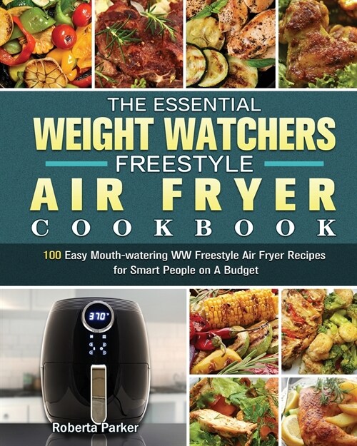 The Essential Weight Watchers Freestyle Air Fryer Cookbook: 100 Easy Mouth-watering WW Freestyle Air Fryer Recipes for Smart People on A Budget (Paperback)