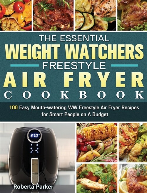 The Essential Weight Watchers Freestyle Air Fryer Cookbook: 100 Easy Mouth-watering WW Freestyle Air Fryer Recipes for Smart People on A Budget (Hardcover)