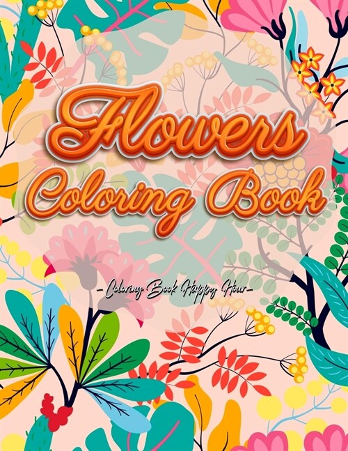 Flowers Coloring Book: An Adult Coloring Book with Flower Collection, Stress Relieving Flower Designs for Relaxation and Much More! (Paperback)
