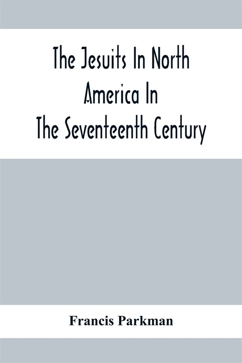 The Jesuits In North America In The Seventeenth Century; France And England In North America; Part Second (Paperback)