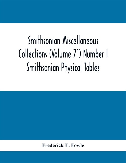 Smithsonian Miscellaneous Collections (Volume 71) Number I: Smithsonian Physical Tables (Paperback)