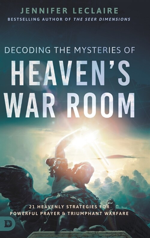 Decoding the Mysteries of Heavens War Room: 21 Heavenly Strategies for Powerful Prayer and Triumphant Warfare (Hardcover)