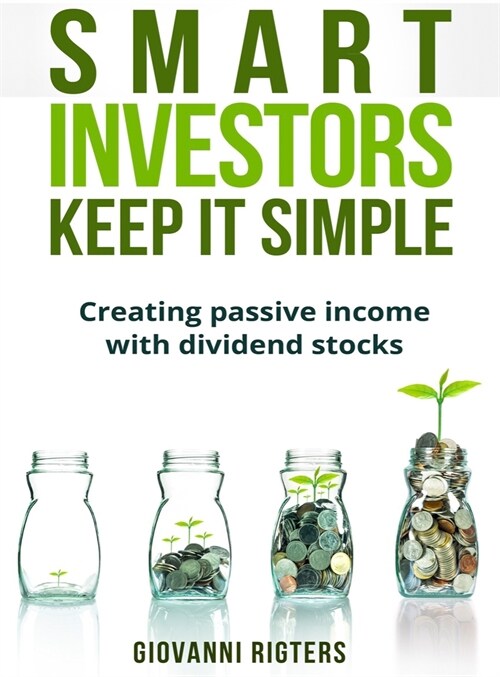 Smart Investors Keep It Simple: Creating passive income with dividend stocks (Hardcover)