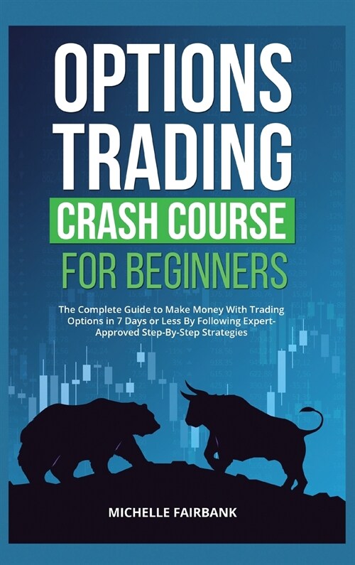 Options Trading Crash Course For Beginners: The Complete Guide to Make Money With Trading Options in 7 Days or Less By Following Expert-Approved Step- (Hardcover)