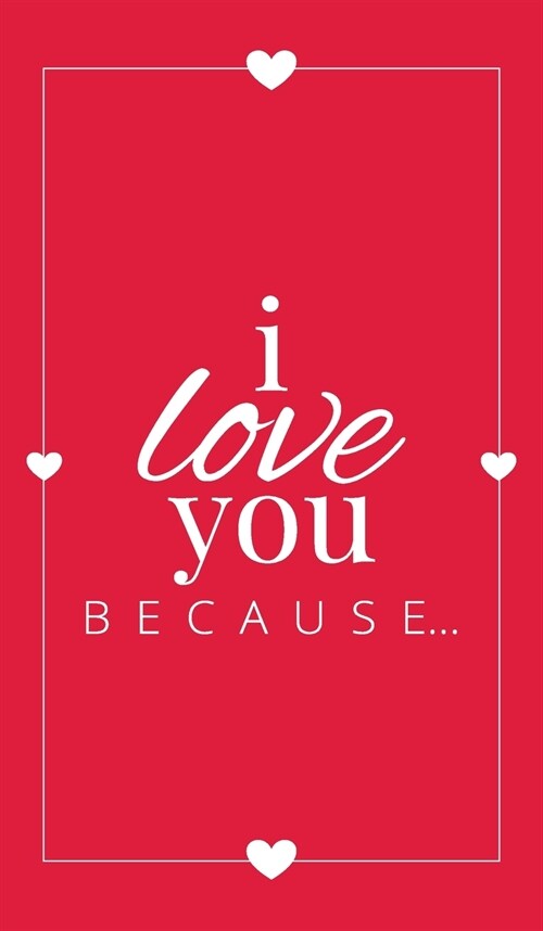I Love You Because: A Red Hardbound Fill in the Blank Book for Girlfriend, Boyfriend, Husband, or Wife - Anniversary, Engagement, Wedding, (Hardcover)