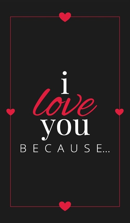 I Love You Because: A Black Hardbound Fill in the Blank Book for Girlfriend, Boyfriend, Husband, or Wife - Anniversary, Engagement, Weddin (Hardcover)
