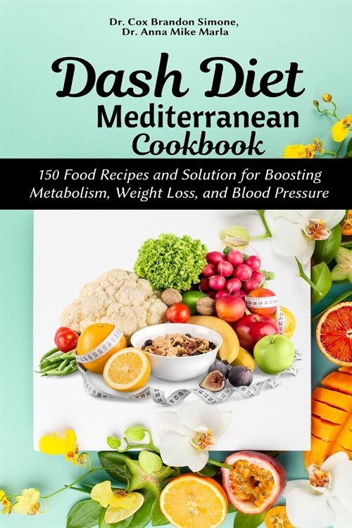 Dash Diet Mediterranean Cookbook: 150 Food Recipes and Solution for Boosting Metabolism, Weight Loss, and Blood Pressure (Paperback)