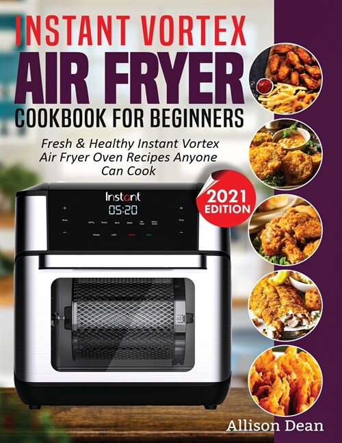 Instant Vortex Air Fryer Cookbook For Beginners: Fresh & Healthy Instant Vortex Air Fryer Oven Recipes Anyone Can Cook (Paperback)