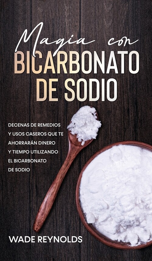 Magia con Bicarbonato de Sodio: Decenas de Remedios y Usos Caseros que te Ahorrar? Dinero y Tiempo Utilizando el Bicarbonato de Sodio (Hardcover)