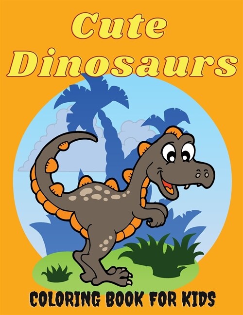 Cute Dinosaurs Coloring Book for Kids: Amazing Dinosaur Coloring Pages for Boys & Girls Ages 2-5, 4-8. Fun Childrens Coloring Images with 50 Adorable (Paperback)