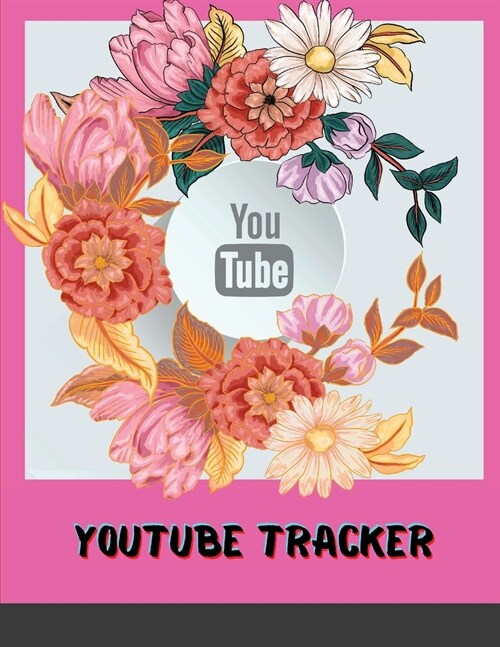 YouTube Tracker: Floral Pink Social Media Checklist to Plan&Schedule Your Videos, Handy Notebook to Help You Take Your Social Game to a (Paperback)