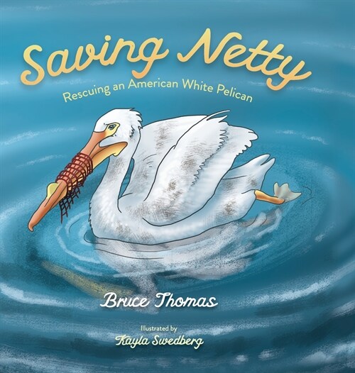 Saving Netty: Rescuing an American White Pelican (Hardcover)