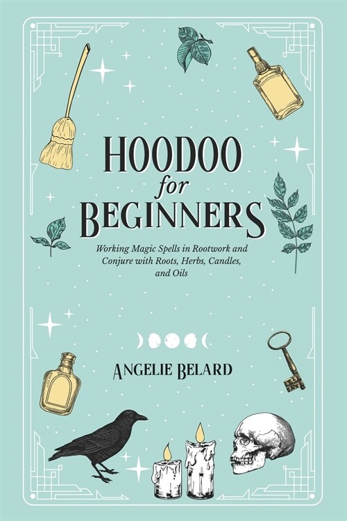 Hoodoo For Beginners: Working Magic Spells in Rootwork and Conjure with Roots, Herbs, Candles, and Oils (Paperback)