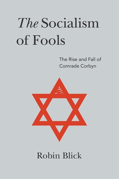 The Socialism of Fools (Part I): The Rise and Fall of Comrade Corbyn (Paperback)