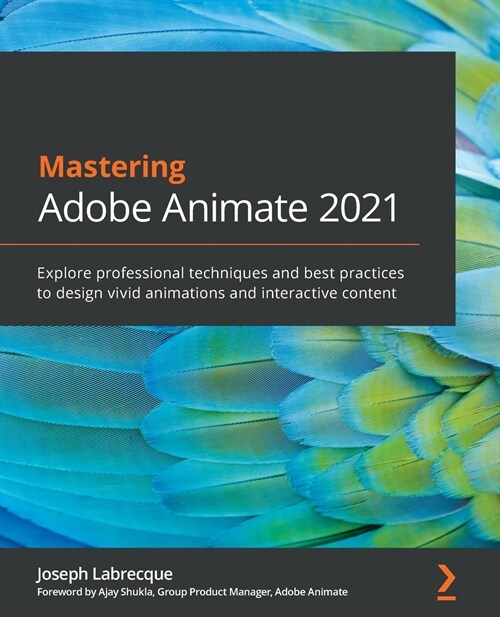 Mastering Adobe Animate 2021 : Explore professional techniques and best practices to design vivid animations and interactive content (Paperback)