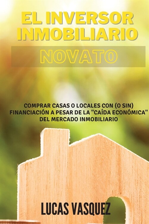 EL INVERSOR INMOBILIARIO NOVATO. The real estate investor for beginners (SPANISH VERSION): Comprar casas o locales con (o sin) financiaci? a pesar de (Paperback, 2)