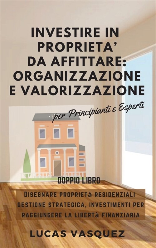 Investire in Proprieta Da Affittare: ORGANIZZAZIONE E VALORIZZAZIONE.: DOUBLE BOOK The Real Estate Investor & the best professional for investing (IT (Hardcover, 2)