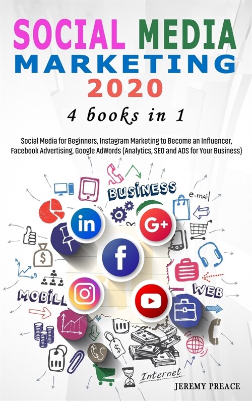 Social Media Marketing 2020: 4 BOOKS IN 1 - Social Media for Beginners, Instagram Marketing to Become an Influencer, Facebook Advertising, Google A (Hardcover)