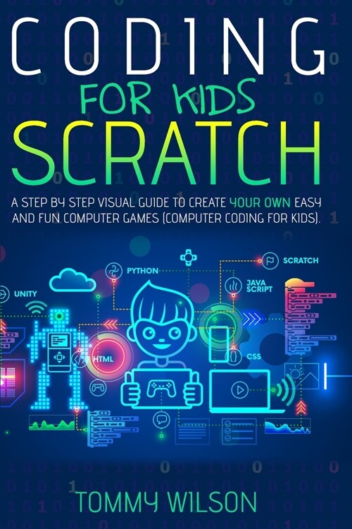Coding For Kids Scratch: A Step By Step Visual Guide To Create Your Own Easy and Fun Computer Games (Computer Coding For Kids) (Paperback)