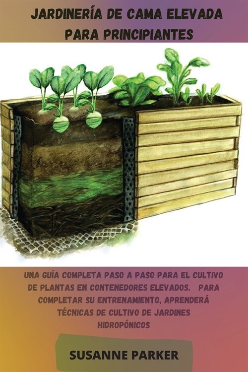 Jardiner? de Cama Elevada Para Principiantes: Una gu? completa paso a paso para el cultivo de plantas en contenedores elevados. Para completar su en (Paperback)