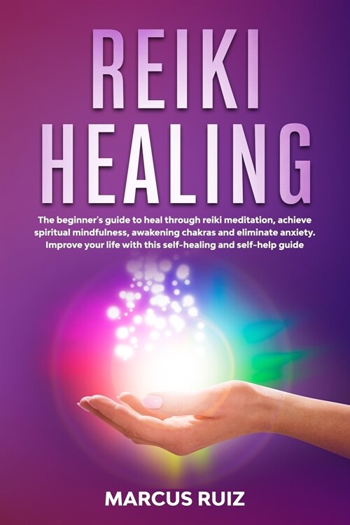 Reiki Healing: The beginners guide to heal through reiki meditation, achieve spiritual mindfulness, awakening chakras and eliminate (Paperback)