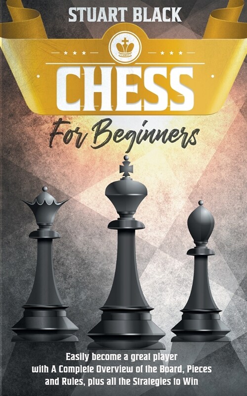 Chess For Beginners: A Complete Overview of the Board, Pieces, Rules, and Strategies to Win (Paperback)